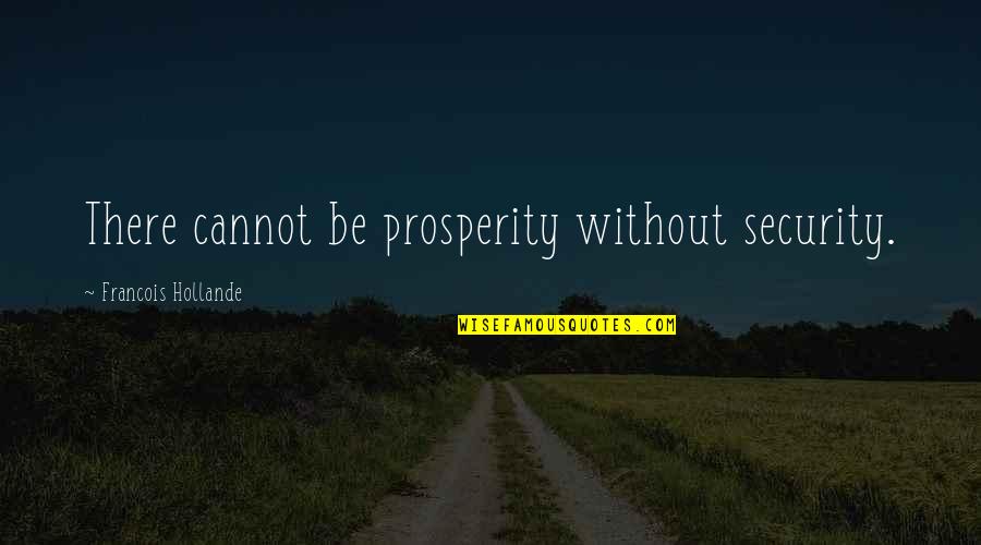 Prosperity Quotes By Francois Hollande: There cannot be prosperity without security.