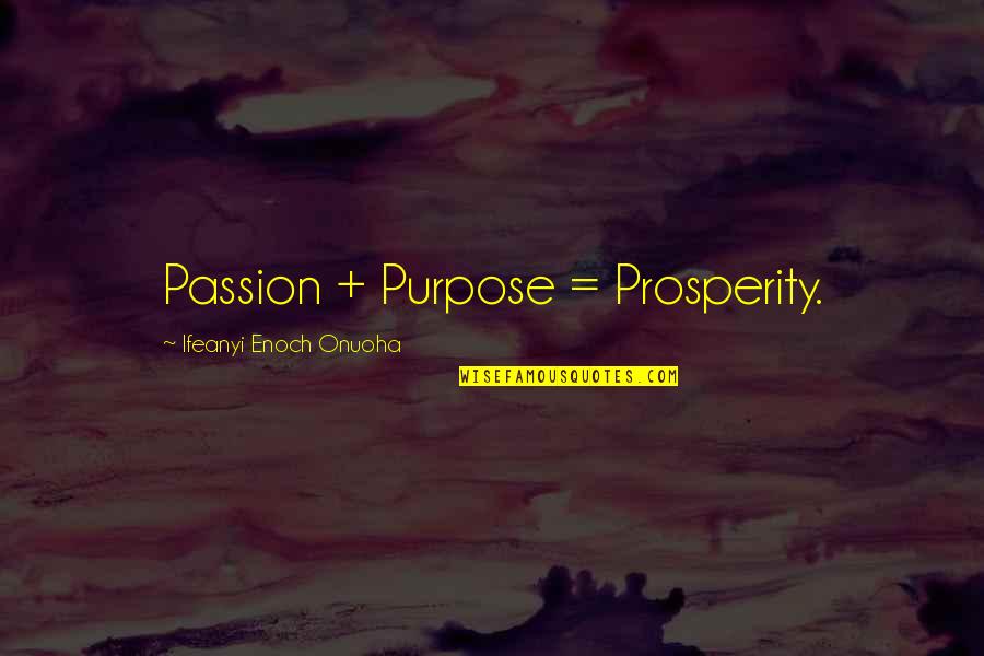 Prosperity Quotes By Ifeanyi Enoch Onuoha: Passion + Purpose = Prosperity.