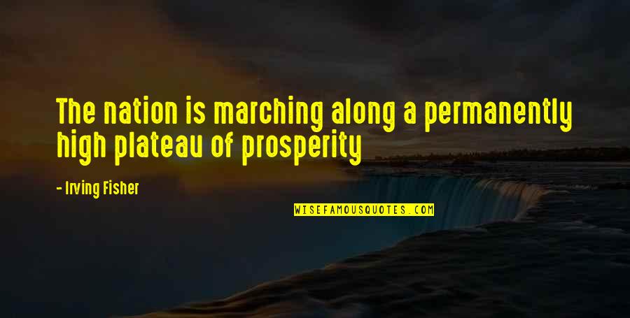 Prosperity Quotes By Irving Fisher: The nation is marching along a permanently high