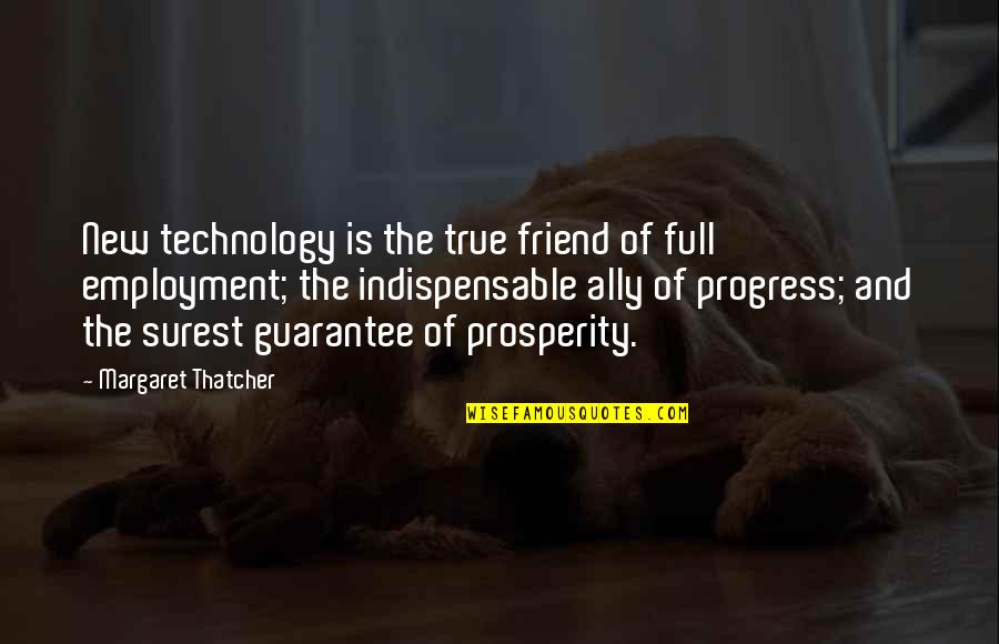 Prosperity Quotes By Margaret Thatcher: New technology is the true friend of full