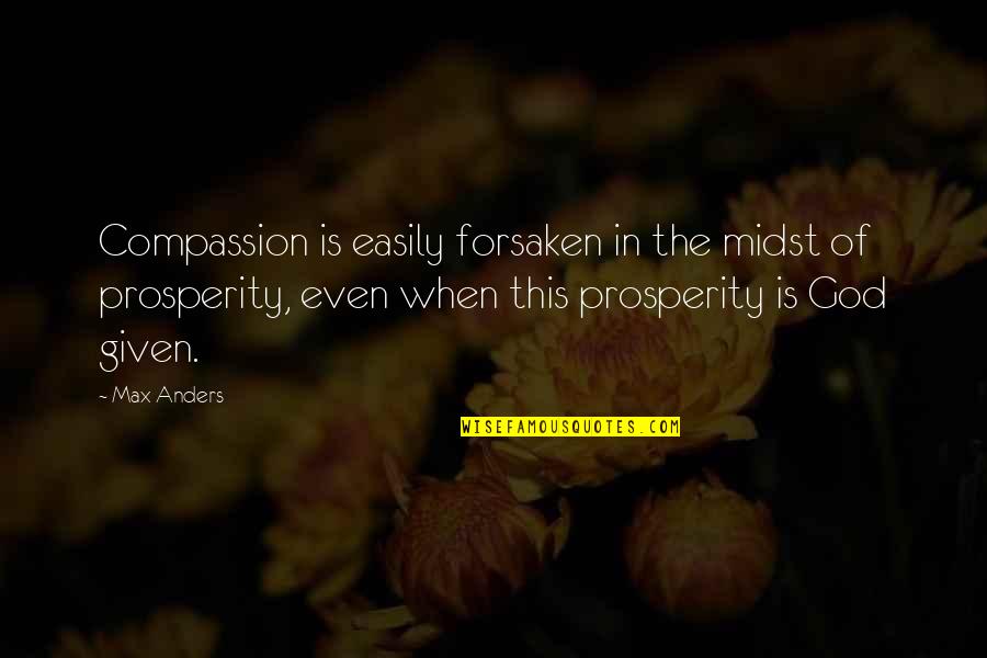 Prosperity Quotes By Max Anders: Compassion is easily forsaken in the midst of