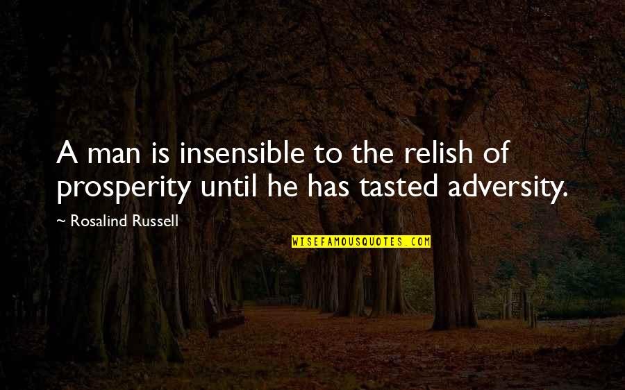 Prosperity Quotes By Rosalind Russell: A man is insensible to the relish of