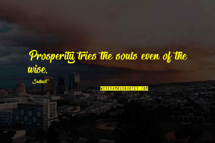 Prosperity Quotes By Sallust: Prosperity tries the souls even of the wise.