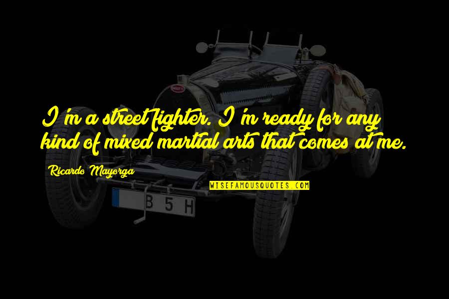 Prosperous Week Quotes By Ricardo Mayorga: I'm a street fighter. I'm ready for any