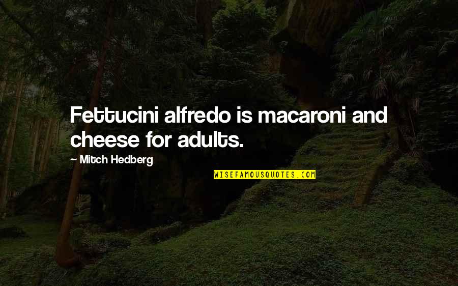 Prossima Asta Quotes By Mitch Hedberg: Fettucini alfredo is macaroni and cheese for adults.