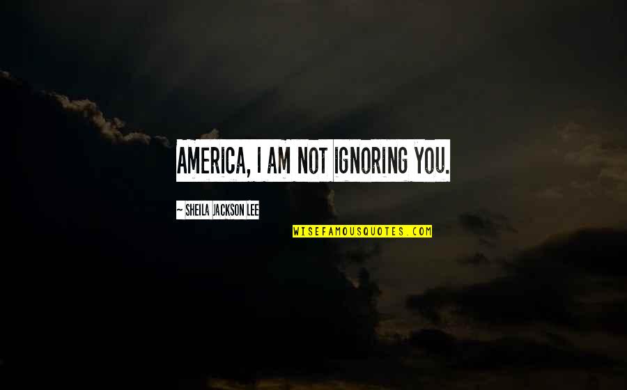 Prossima Asta Quotes By Sheila Jackson Lee: America, I am not ignoring you.