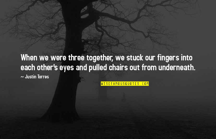 Protagonists Synonym Quotes By Justin Torres: When we were three together, we stuck our