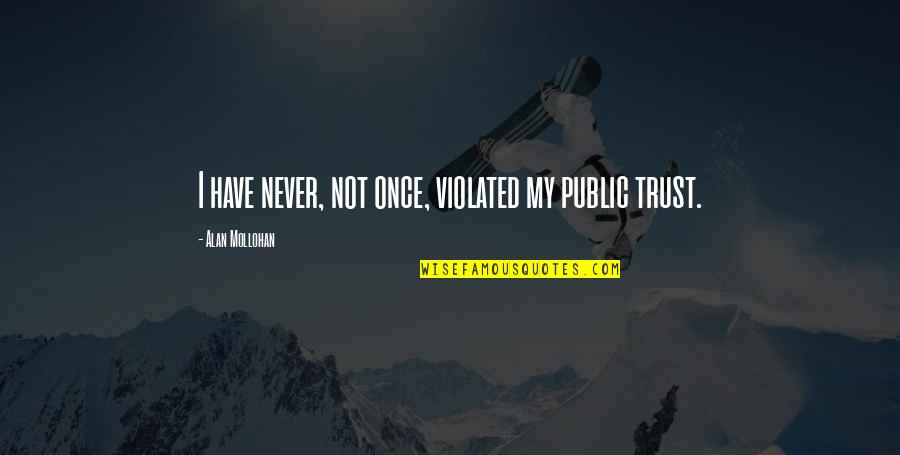 Protect Our Relationship Quotes By Alan Mollohan: I have never, not once, violated my public