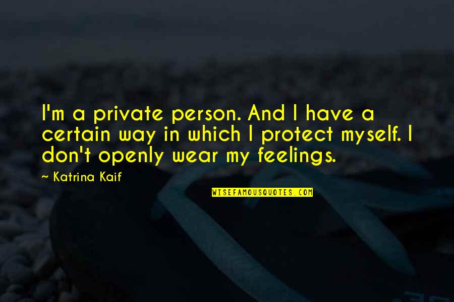Protect Your Feelings Quotes By Katrina Kaif: I'm a private person. And I have a