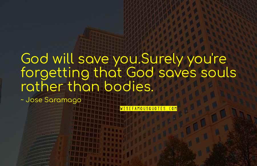 Protectionist Synonym Quotes By Jose Saramago: God will save you.Surely you're forgetting that God