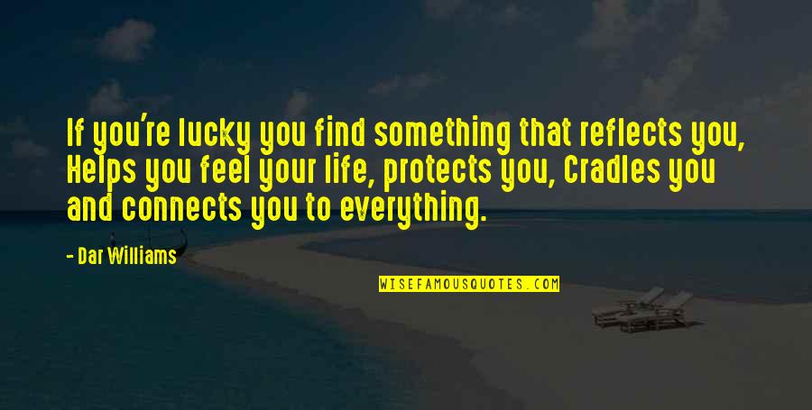 Protects Quotes By Dar Williams: If you're lucky you find something that reflects