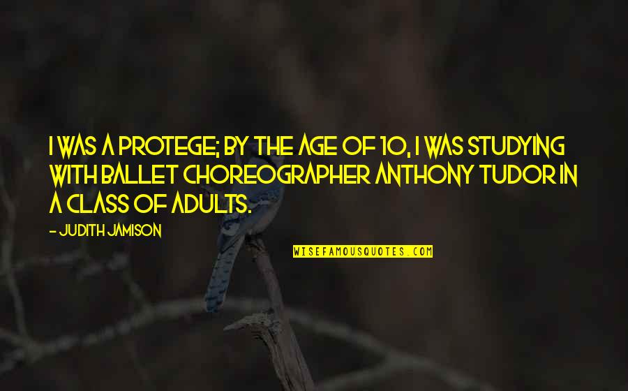 Protege Quotes By Judith Jamison: I was a protege; by the age of