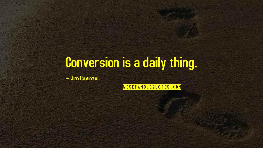 Protegerse Quotes By Jim Caviezel: Conversion is a daily thing.