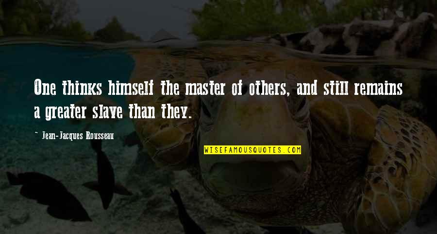 Protima Bedi Quotes By Jean-Jacques Rousseau: One thinks himself the master of others, and