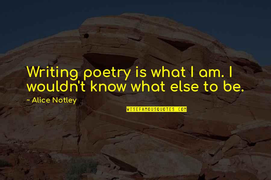 Protozoon Formlari Quotes By Alice Notley: Writing poetry is what I am. I wouldn't