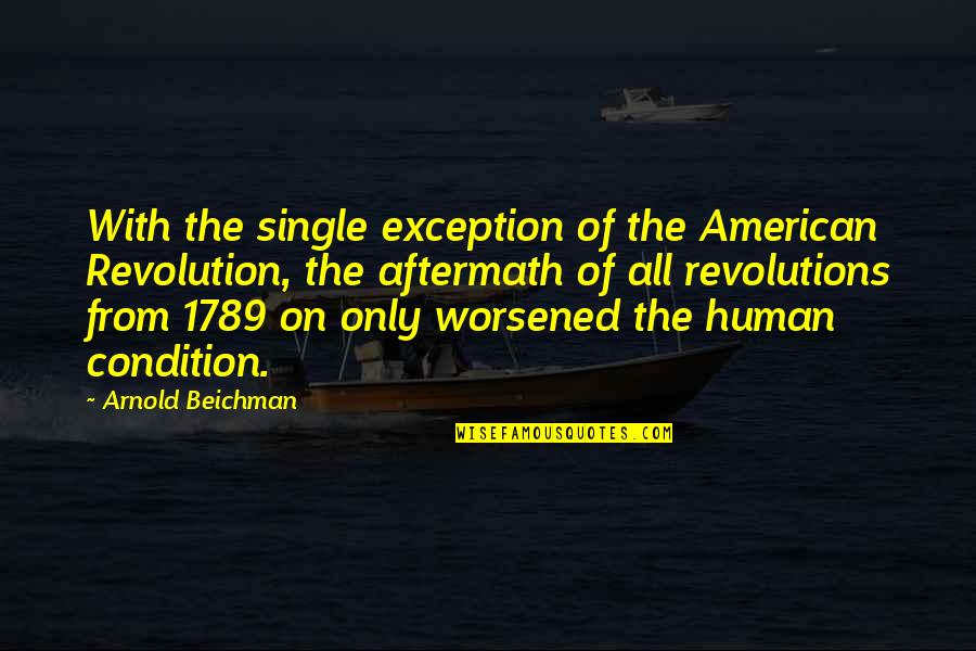 Protraction And Retraction Quotes By Arnold Beichman: With the single exception of the American Revolution,