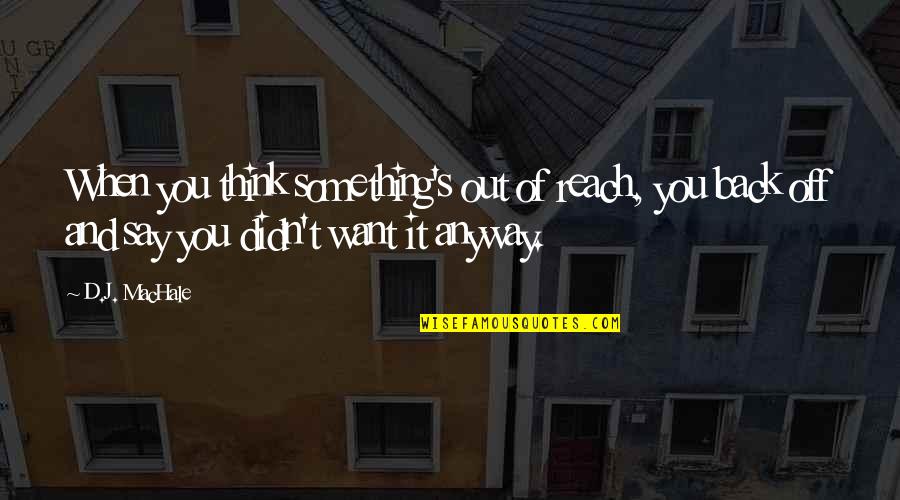 Proud Of Ourselves Quotes By D.J. MacHale: When you think something's out of reach, you