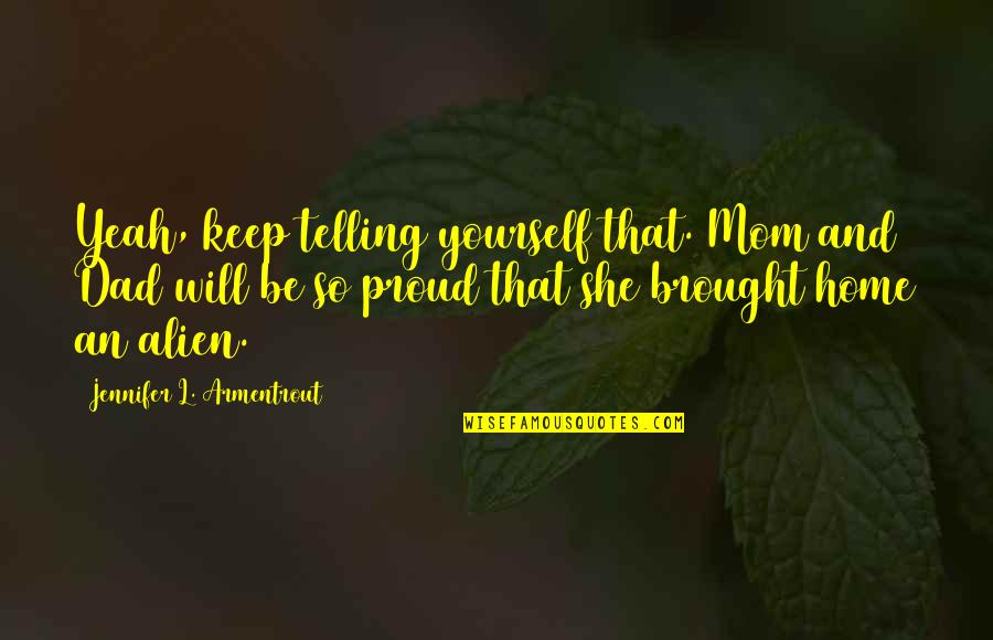 Proud Of U Dad Quotes By Jennifer L. Armentrout: Yeah, keep telling yourself that. Mom and Dad