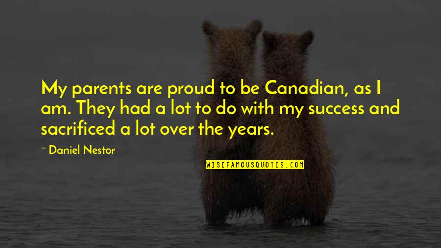 Proud Of Your Parents Quotes By Daniel Nestor: My parents are proud to be Canadian, as