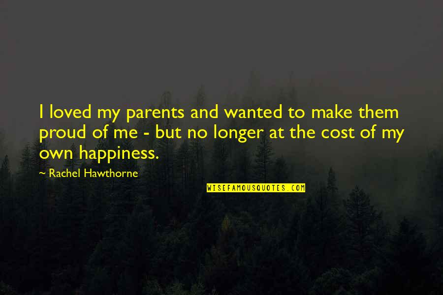 Proud Of Your Parents Quotes By Rachel Hawthorne: I loved my parents and wanted to make