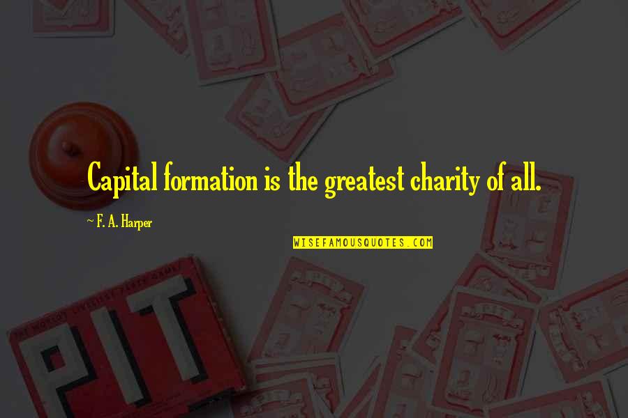 Proud To Be Single Quotes By F. A. Harper: Capital formation is the greatest charity of all.