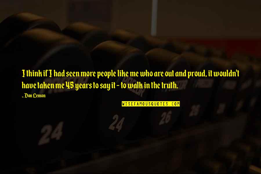 Proud To Have Me Quotes By Don Lemon: I think if I had seen more people