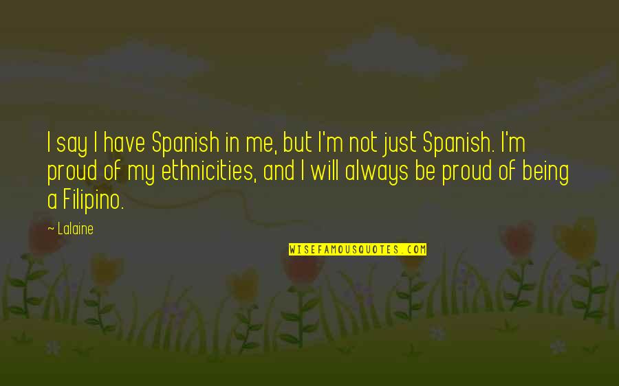 Proud To Have Me Quotes By Lalaine: I say I have Spanish in me, but