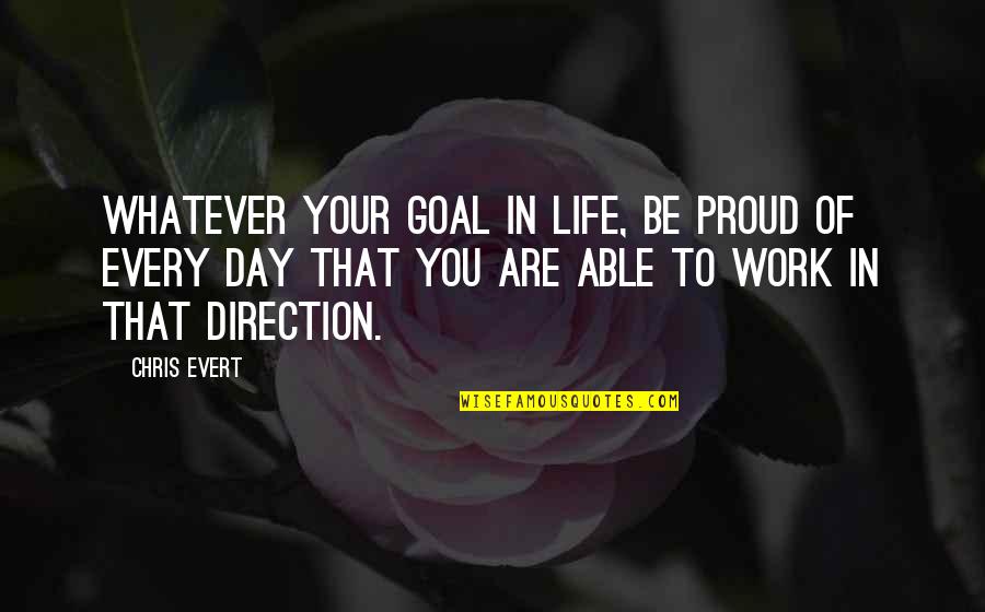 Proud Work Quotes By Chris Evert: Whatever your goal in life, be proud of