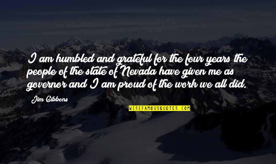 Proud Work Quotes By Jim Gibbons: I am humbled and grateful for the four