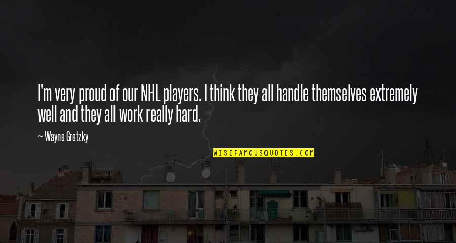 Proud Work Quotes By Wayne Gretzky: I'm very proud of our NHL players. I