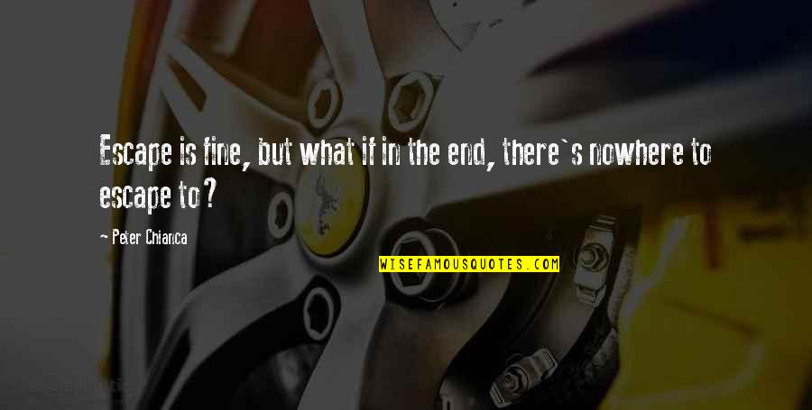 Proust Questionnaire Quotes By Peter Chianca: Escape is fine, but what if in the