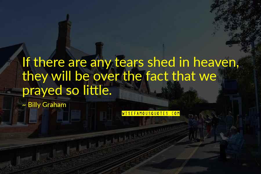 Prova Nova Quotes By Billy Graham: If there are any tears shed in heaven,