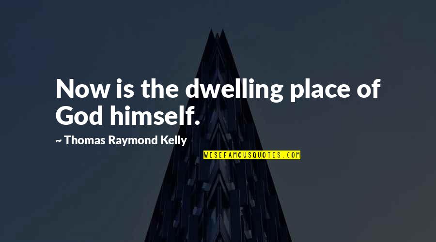 Proveedor Del Quotes By Thomas Raymond Kelly: Now is the dwelling place of God himself.