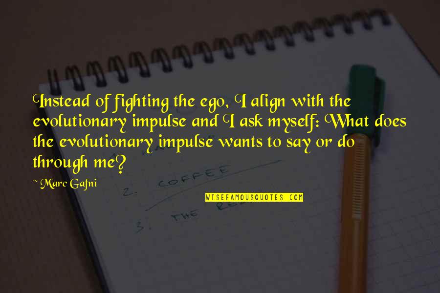 Proverbial Short Quotes By Marc Gafni: Instead of fighting the ego, I align with