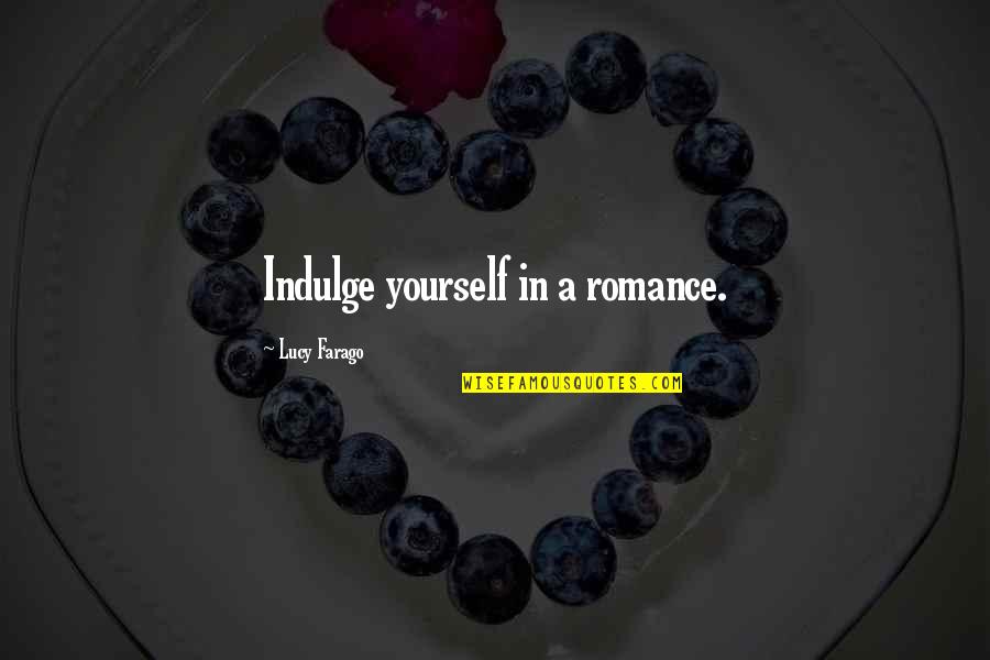 Proviene Comida Quotes By Lucy Farago: Indulge yourself in a romance.