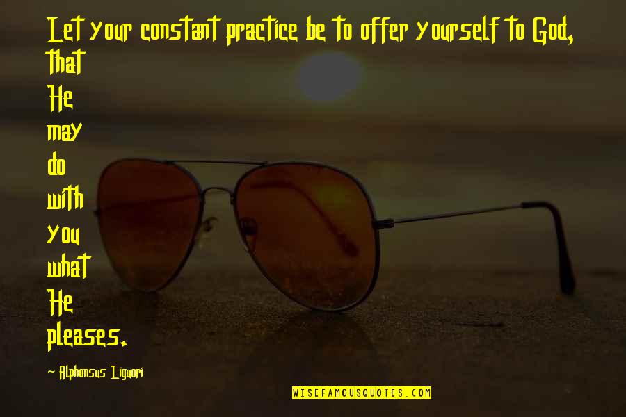 Provisional Patent Quotes By Alphonsus Liguori: Let your constant practice be to offer yourself