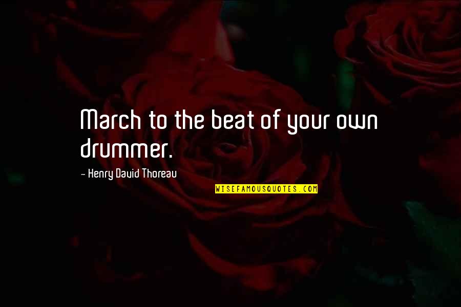 Provisory Quotes By Henry David Thoreau: March to the beat of your own drummer.