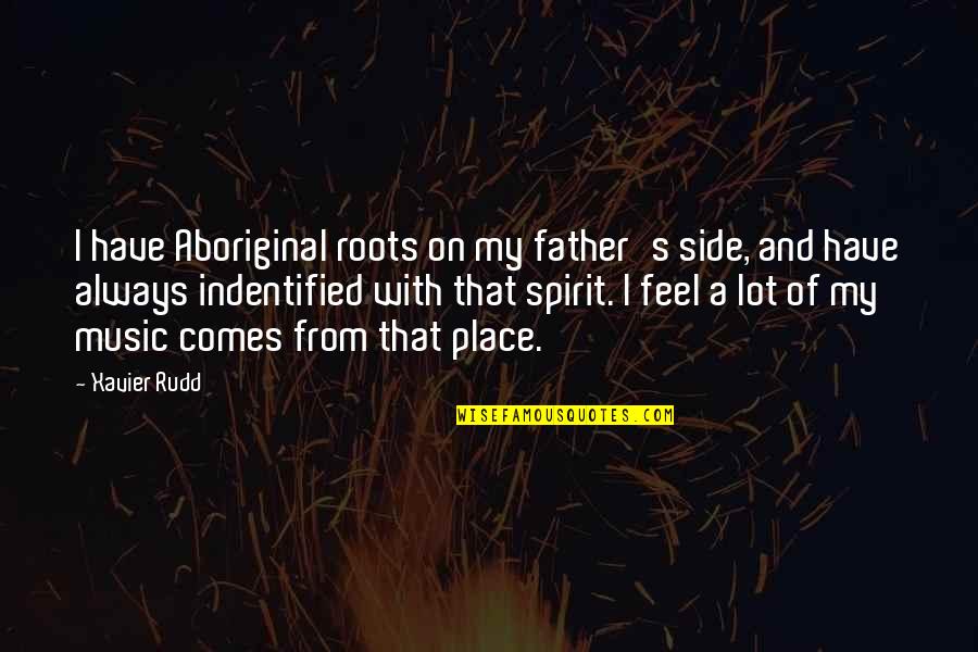 Provisory Quotes By Xavier Rudd: I have Aboriginal roots on my father's side,