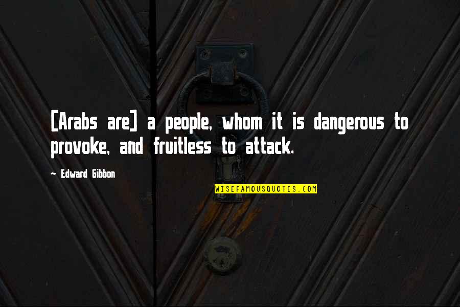 Provoke You Quotes By Edward Gibbon: [Arabs are] a people, whom it is dangerous