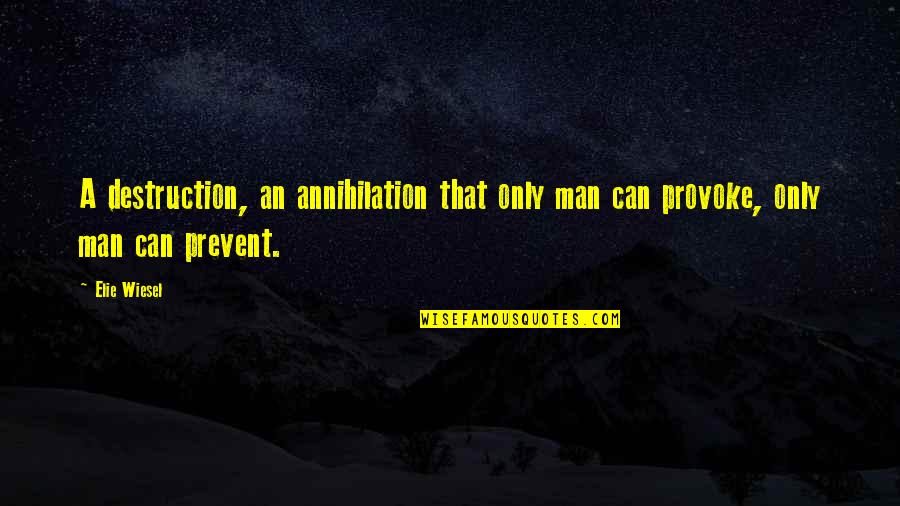 Provoke You Quotes By Elie Wiesel: A destruction, an annihilation that only man can