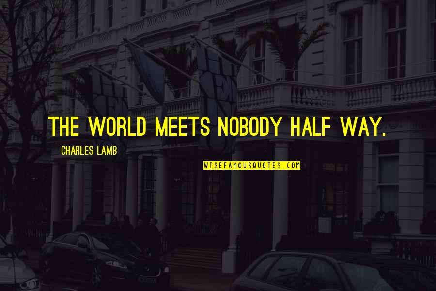 Proximal And Distal Quotes By Charles Lamb: The world meets nobody half way.