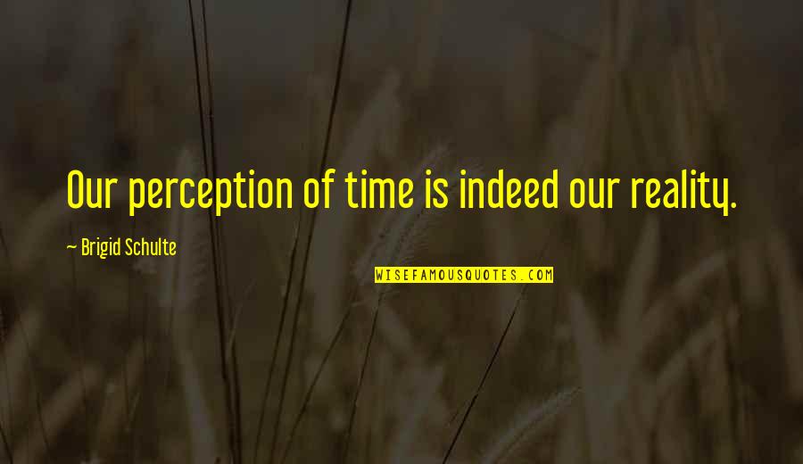 Prozak Quotes By Brigid Schulte: Our perception of time is indeed our reality.