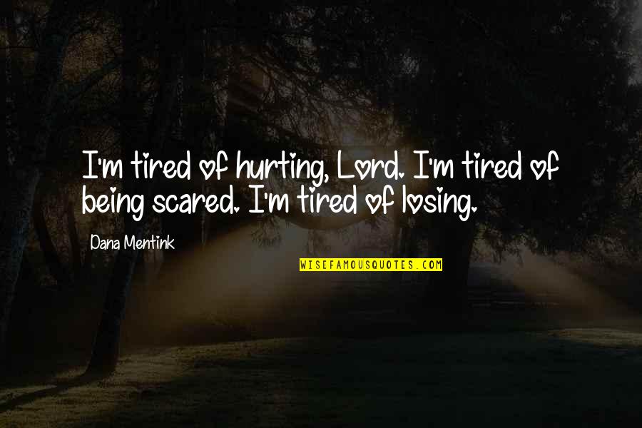 Prozess Quotes By Dana Mentink: I'm tired of hurting, Lord. I'm tired of
