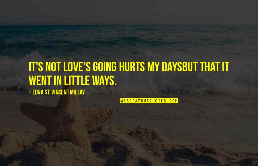Prozess Quotes By Edna St. Vincent Millay: It's not love's going hurts my daysBut that