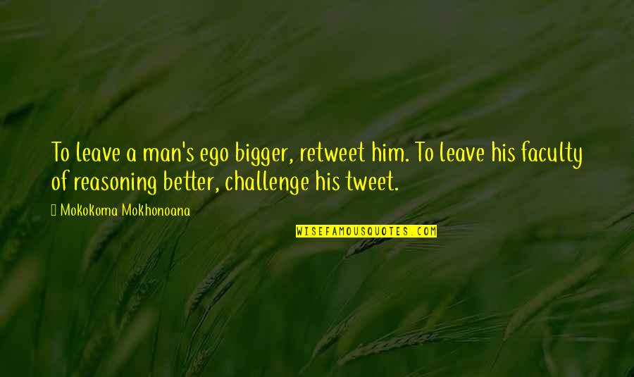 Pruim Fruit Quotes By Mokokoma Mokhonoana: To leave a man's ego bigger, retweet him.