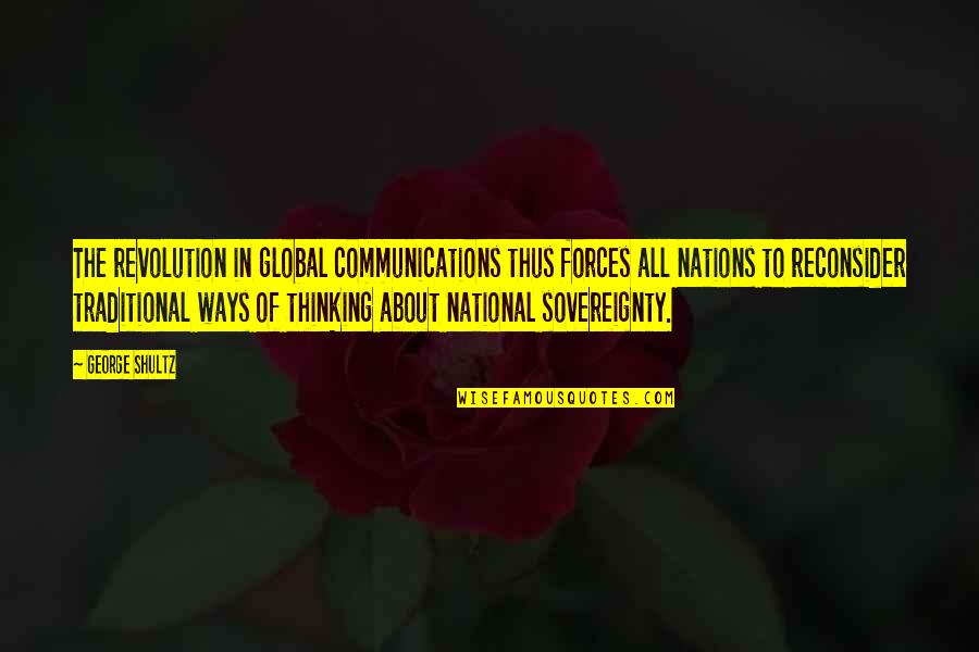 Prusa Face Quotes By George Shultz: The revolution in global communications thus forces all