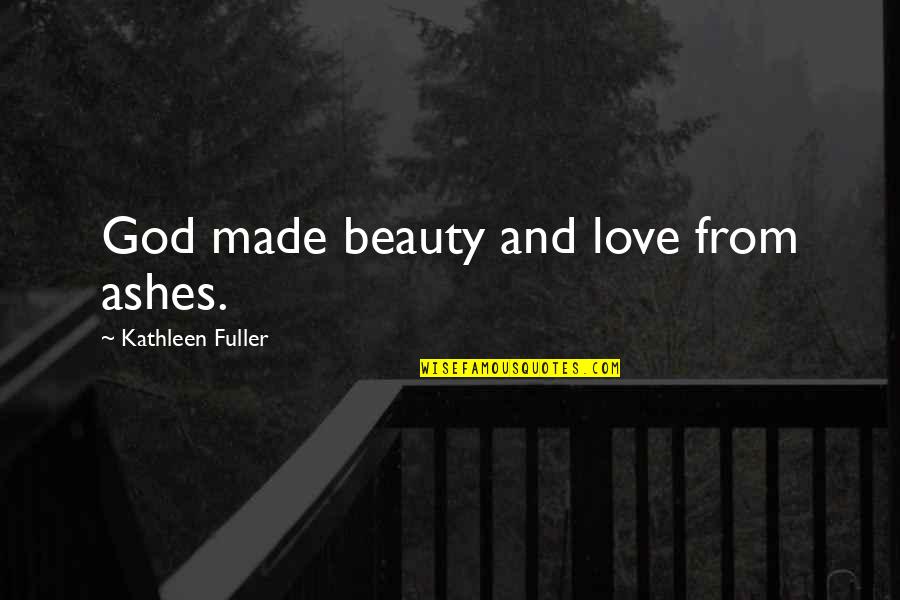 Przybysze Quotes By Kathleen Fuller: God made beauty and love from ashes.