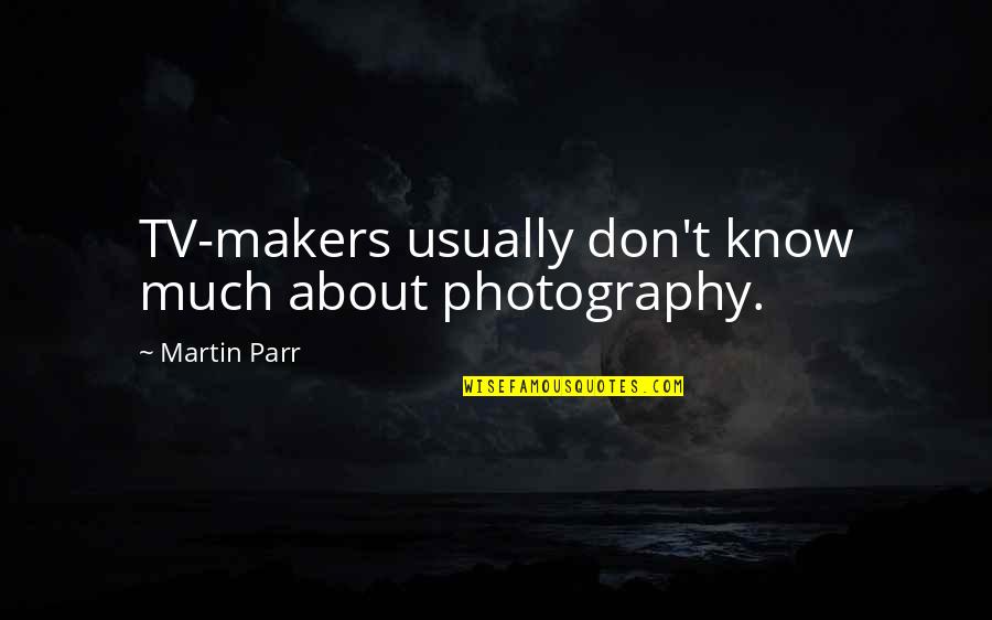 Przygoda In English Quotes By Martin Parr: TV-makers usually don't know much about photography.