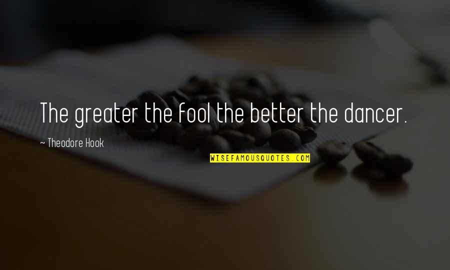 Przywitac Quotes By Theodore Hook: The greater the fool the better the dancer.