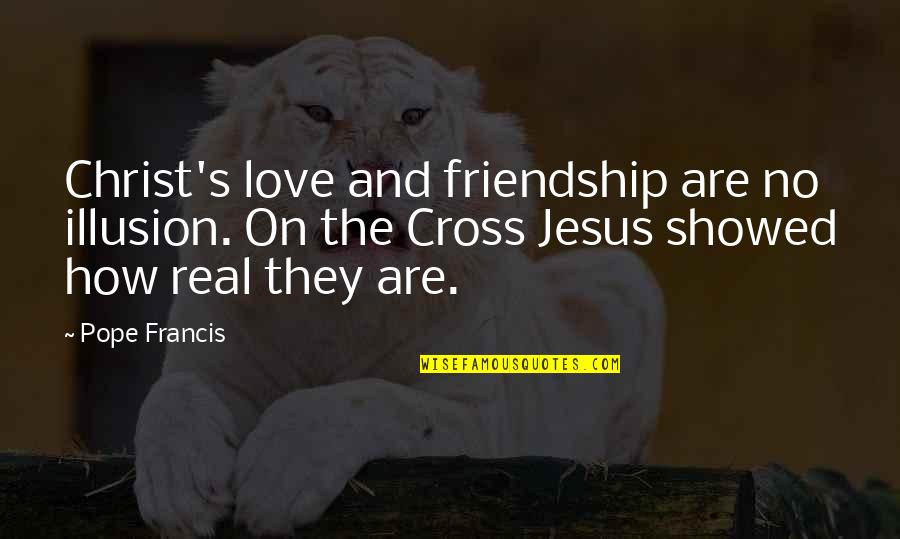 Przywodziciele Quotes By Pope Francis: Christ's love and friendship are no illusion. On